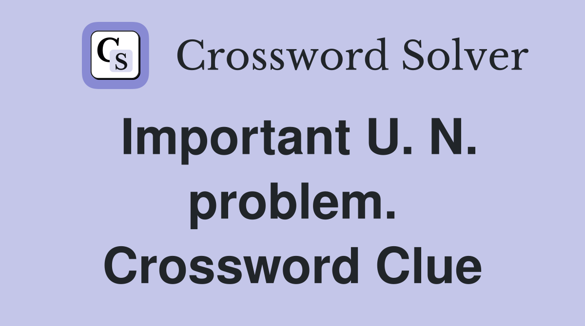 Important U. N. problem. Crossword Clue