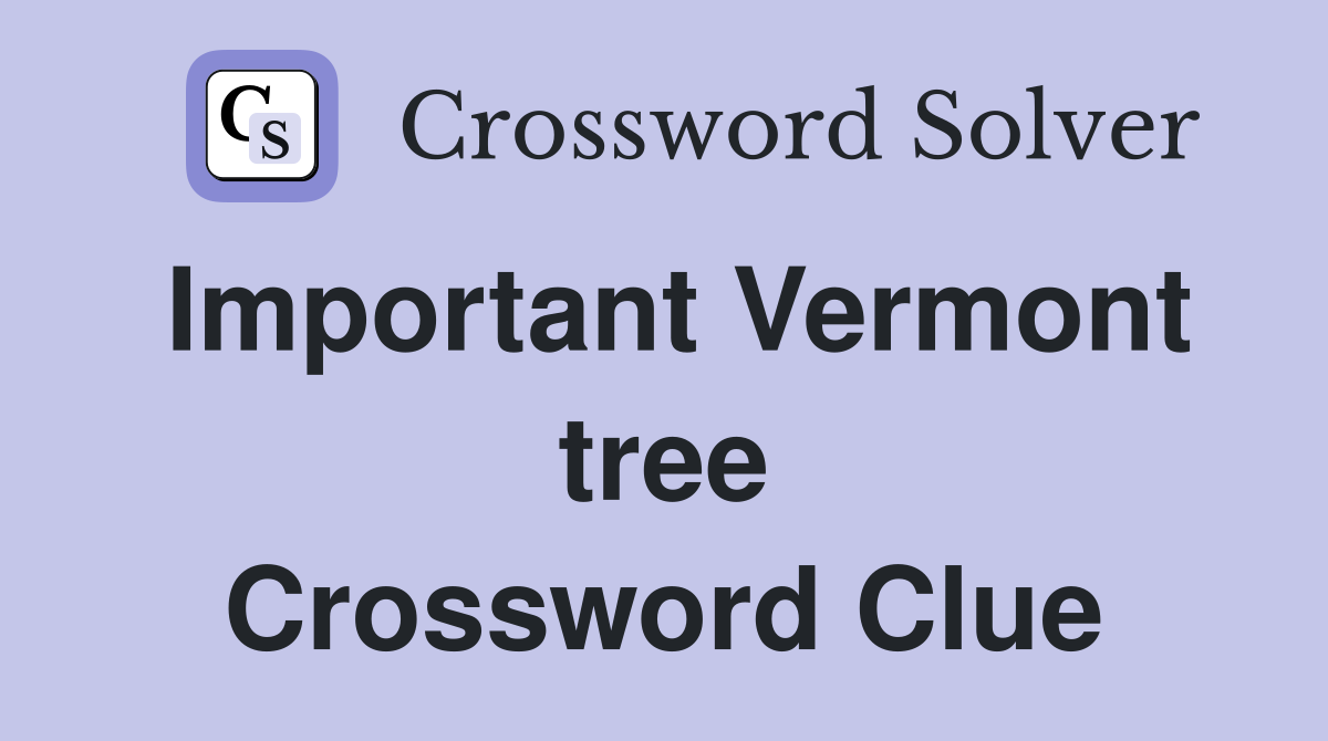 Important Vermont tree Crossword Clue
