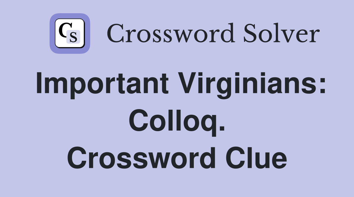 Important Virginians: Colloq. Crossword Clue
