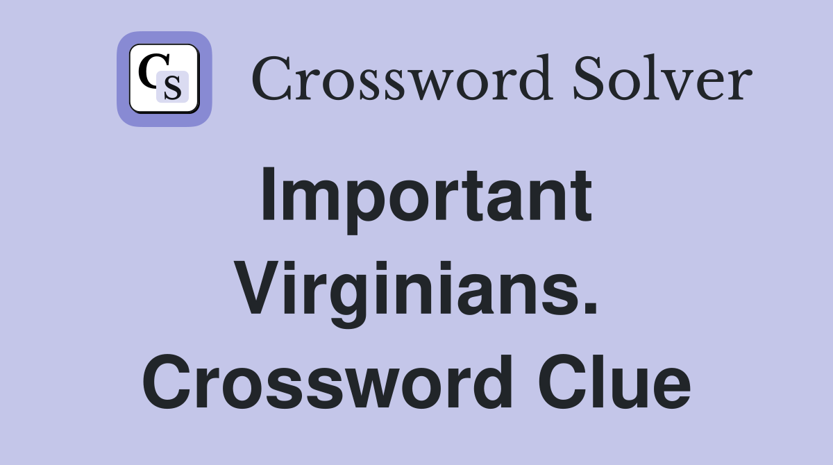 Important Virginians. Crossword Clue
