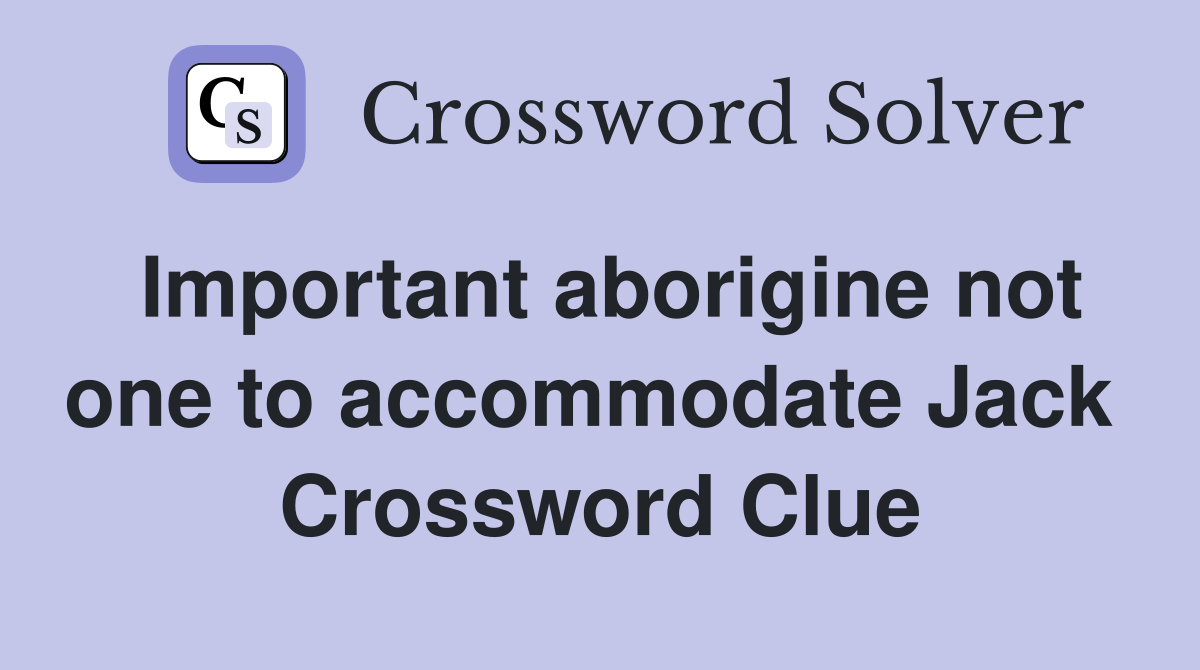 Important aborigine not one to accommodate Jack  Crossword Clue