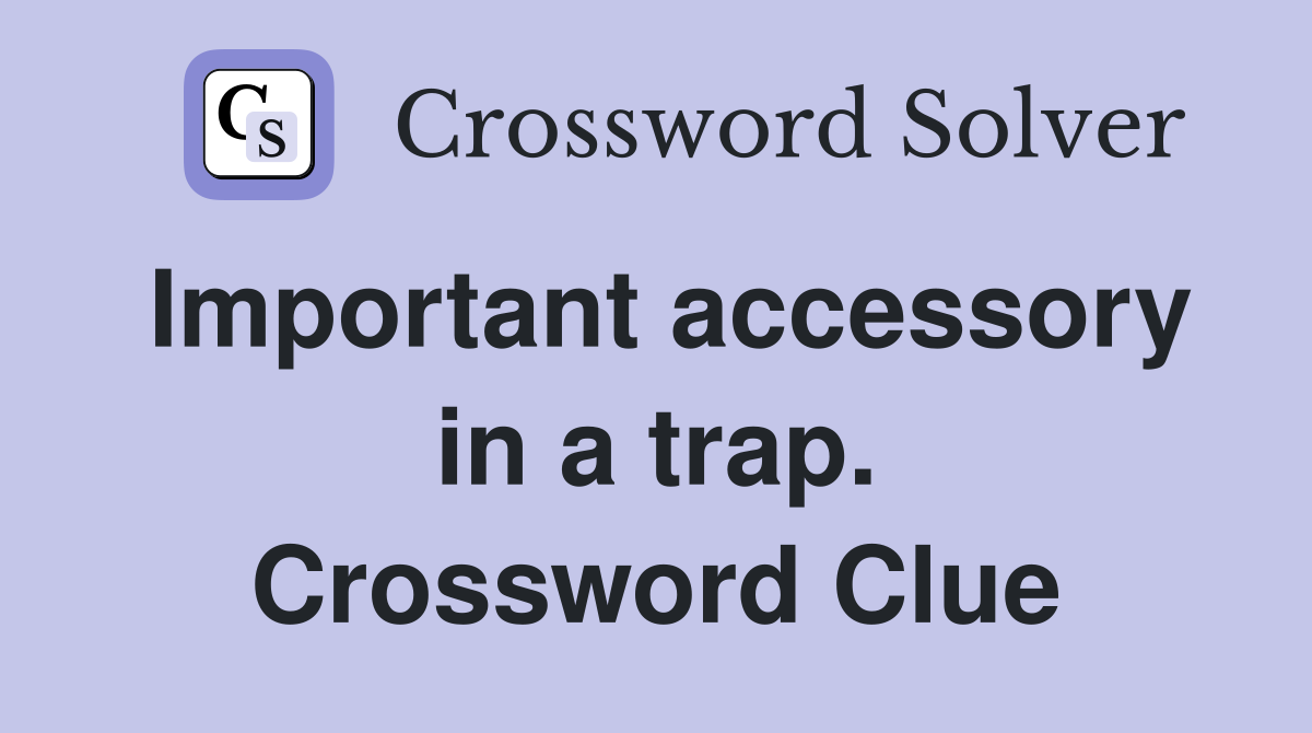 Important accessory in a trap. Crossword Clue