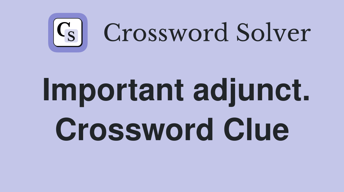Important adjunct. Crossword Clue