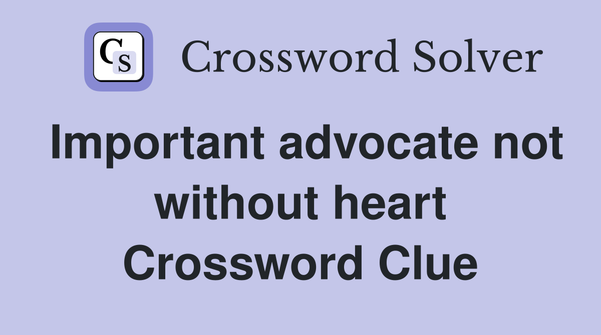 Important advocate not without heart Crossword Clue