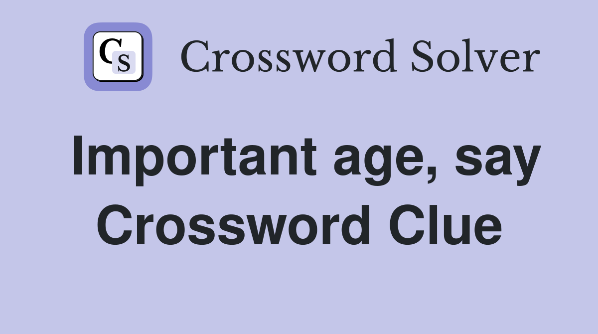 Important age, say Crossword Clue