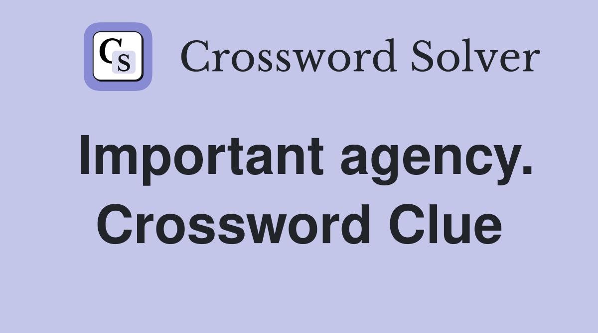 Important agency. Crossword Clue