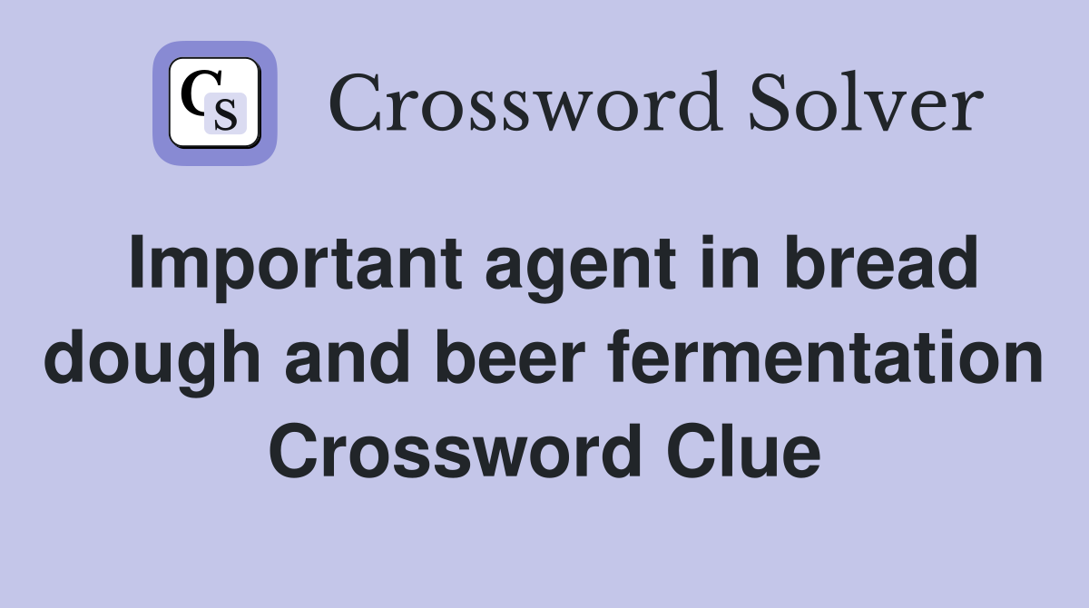 Important agent in bread dough and beer fermentation Crossword Clue