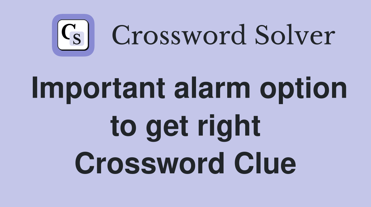 Important alarm option to get right Crossword Clue