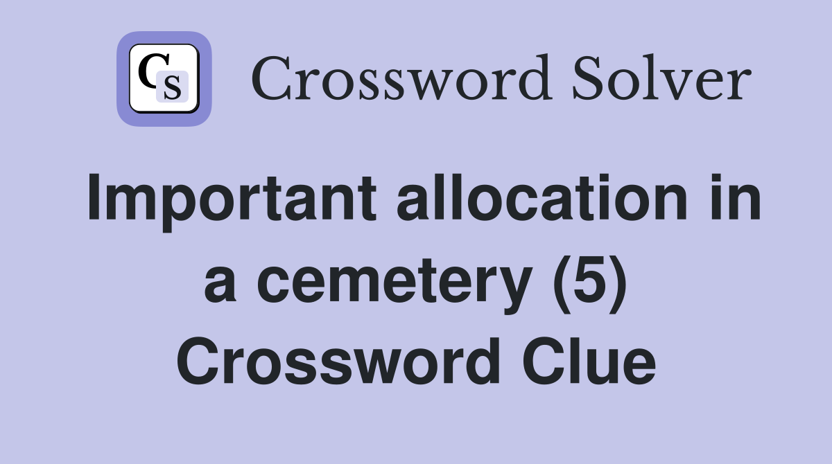 Important allocation in a cemetery (5) Crossword Clue
