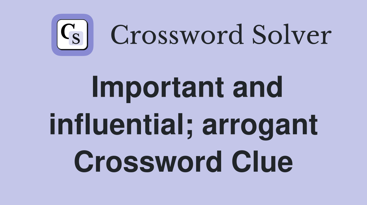 Important and influential; arrogant Crossword Clue