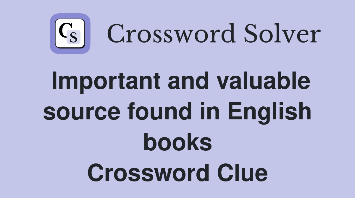 Important and valuable source found in English books Crossword Clue