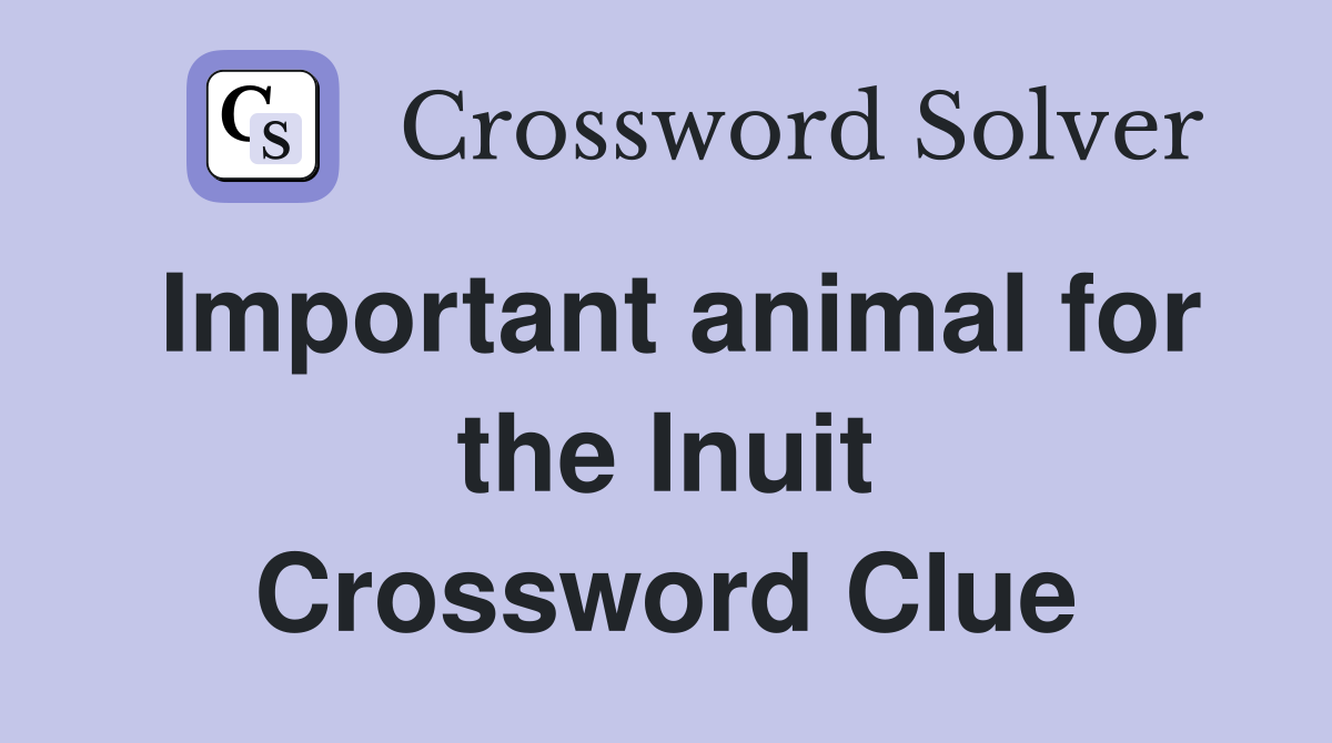 Important animal for the Inuit Crossword Clue