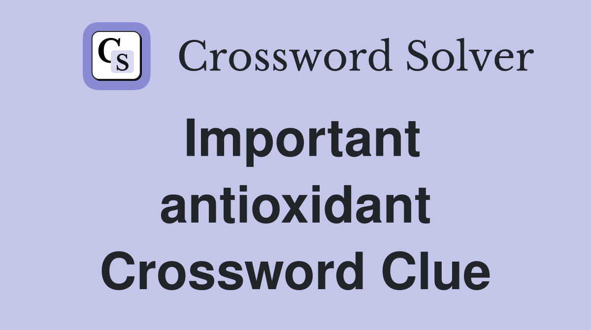 Important antioxidant Crossword Clue