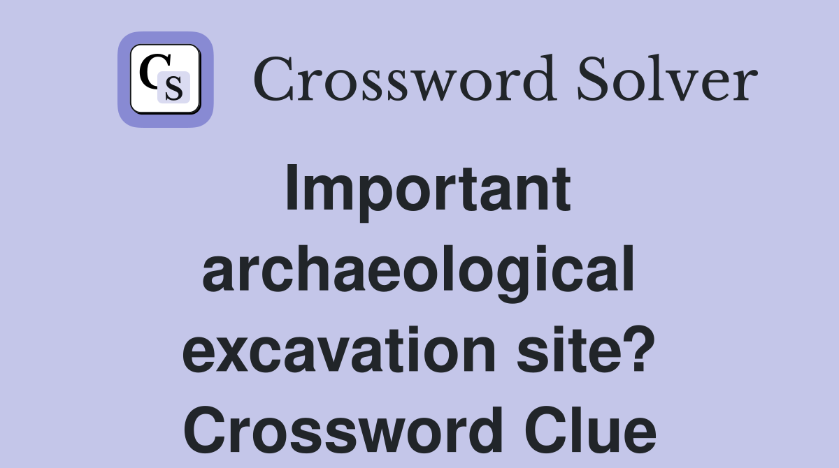 Important archaeological excavation site? Crossword Clue