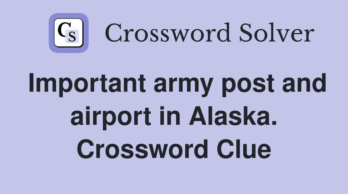 Important army post and airport in Alaska. Crossword Clue
