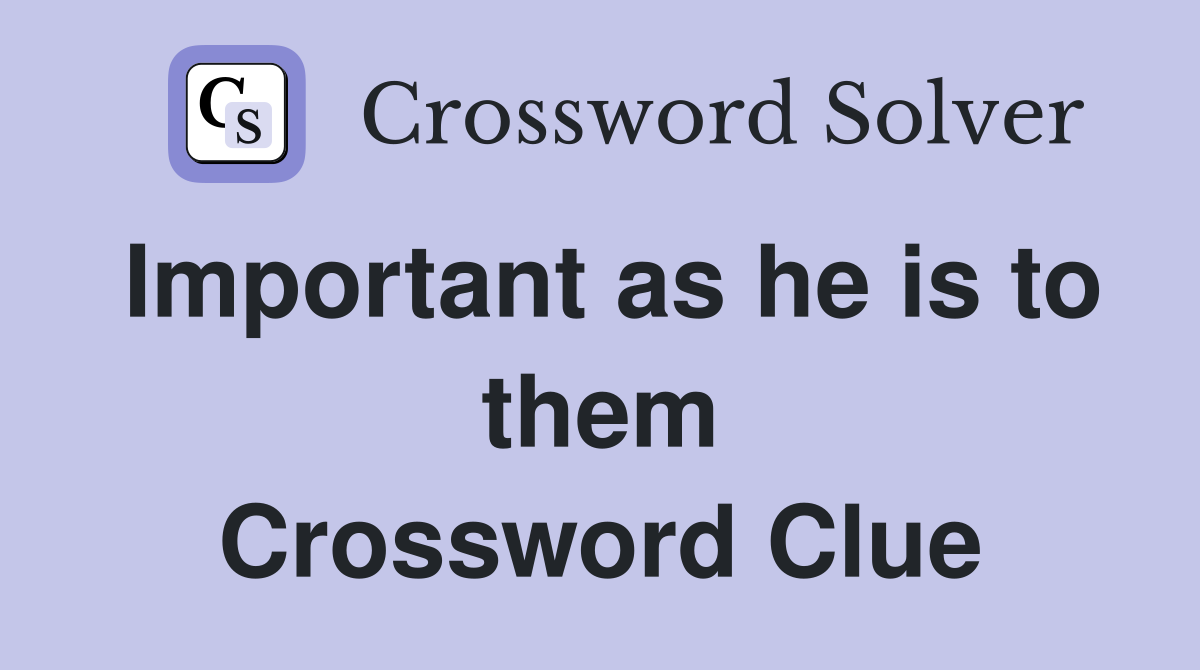 Important as he is to them Crossword Clue