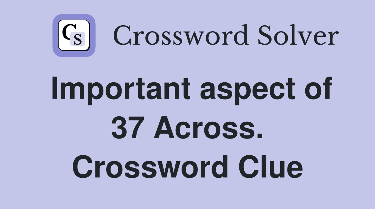 Important aspect of 37 Across. Crossword Clue