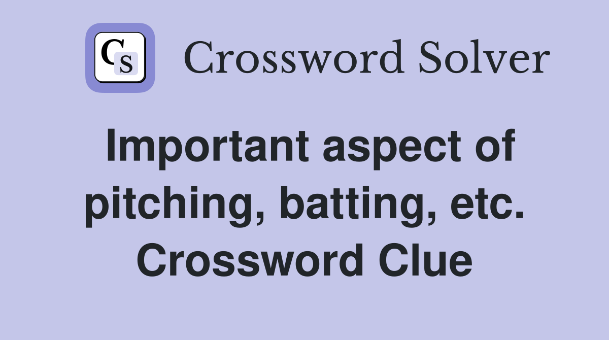 Important aspect of pitching, batting, etc. Crossword Clue