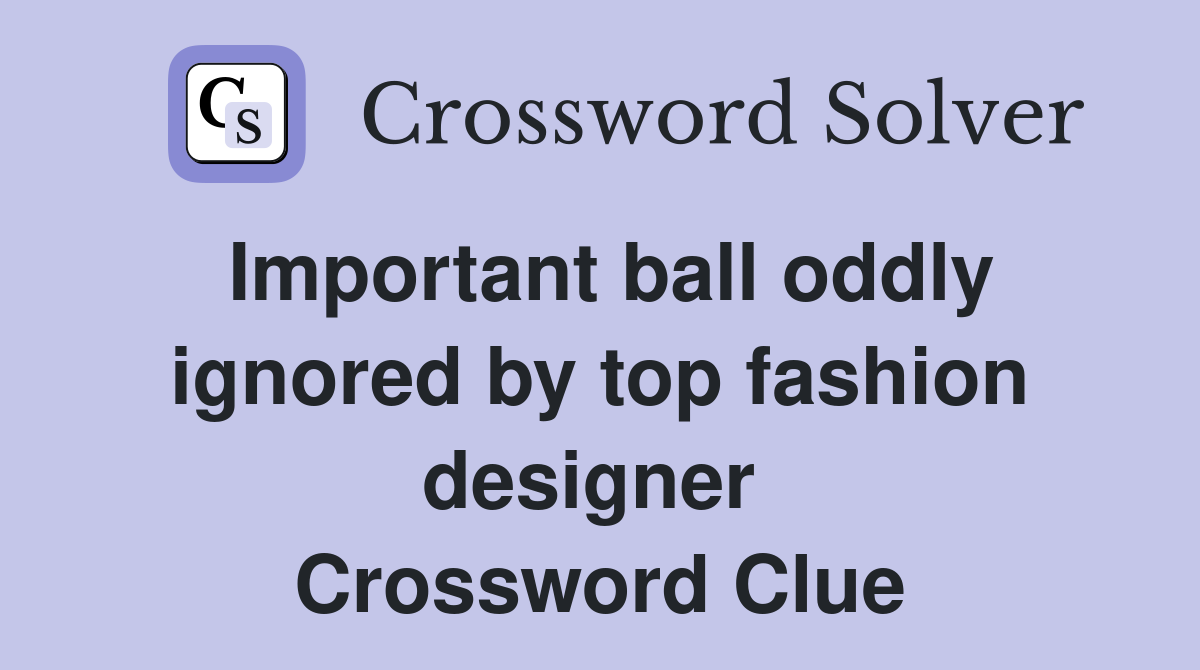 Important ball oddly ignored by top fashion designer  Crossword Clue
