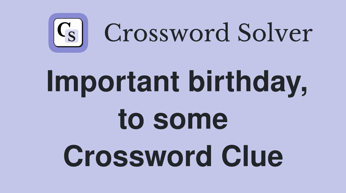 Important birthday, to some Crossword Clue