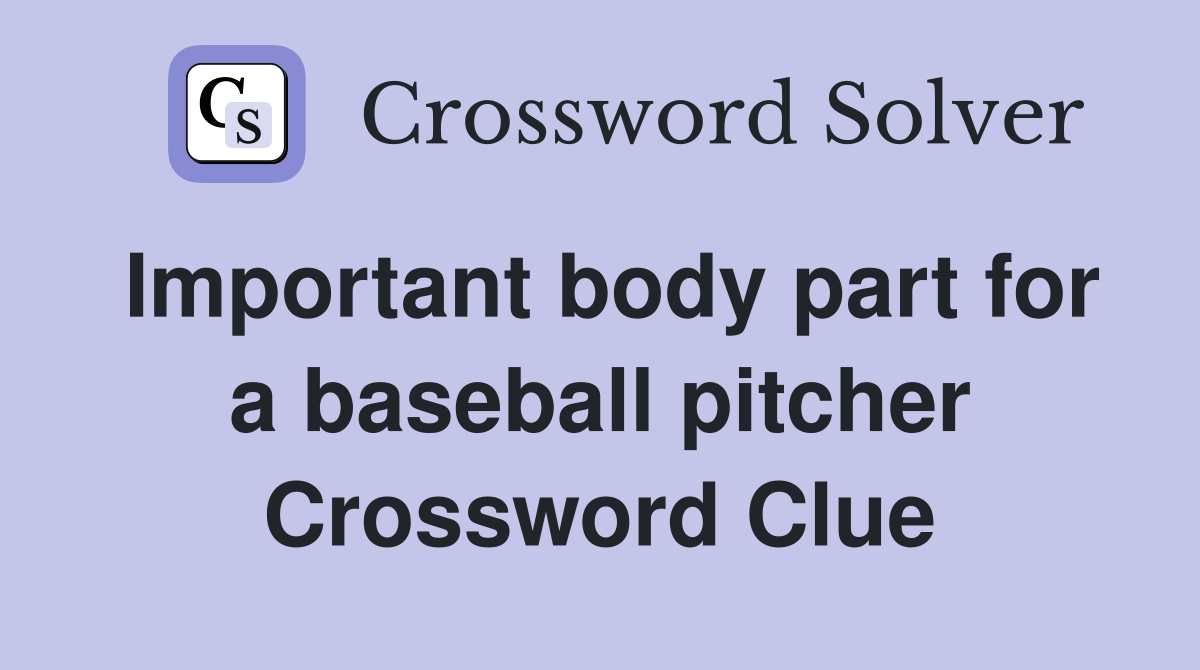 Important body part for a baseball pitcher Crossword Clue