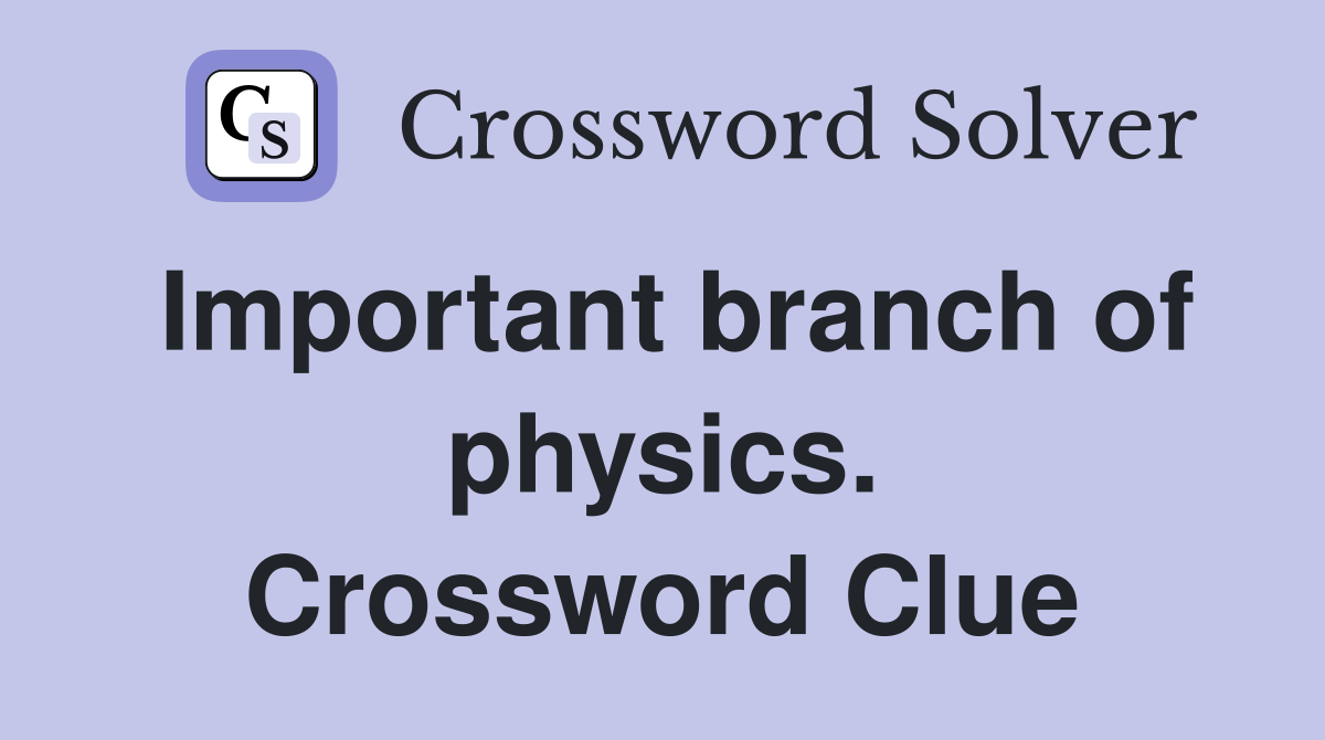 Important branch of physics. Crossword Clue