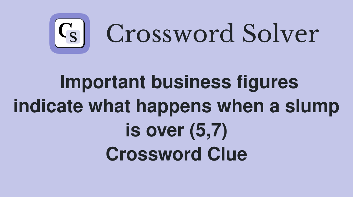 Important business figures indicate what happens when a slump is over (5,7) Crossword Clue