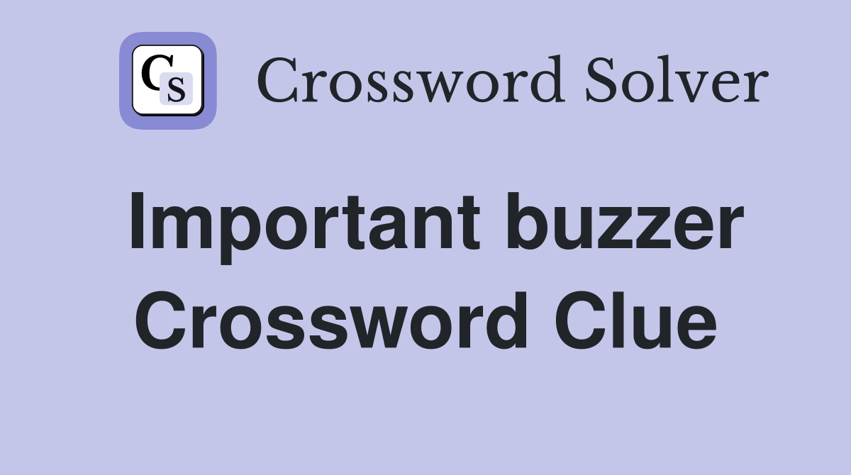Important buzzer Crossword Clue
