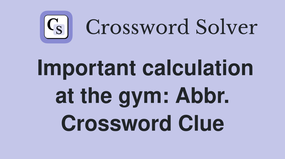 Important calculation at the gym: Abbr. Crossword Clue
