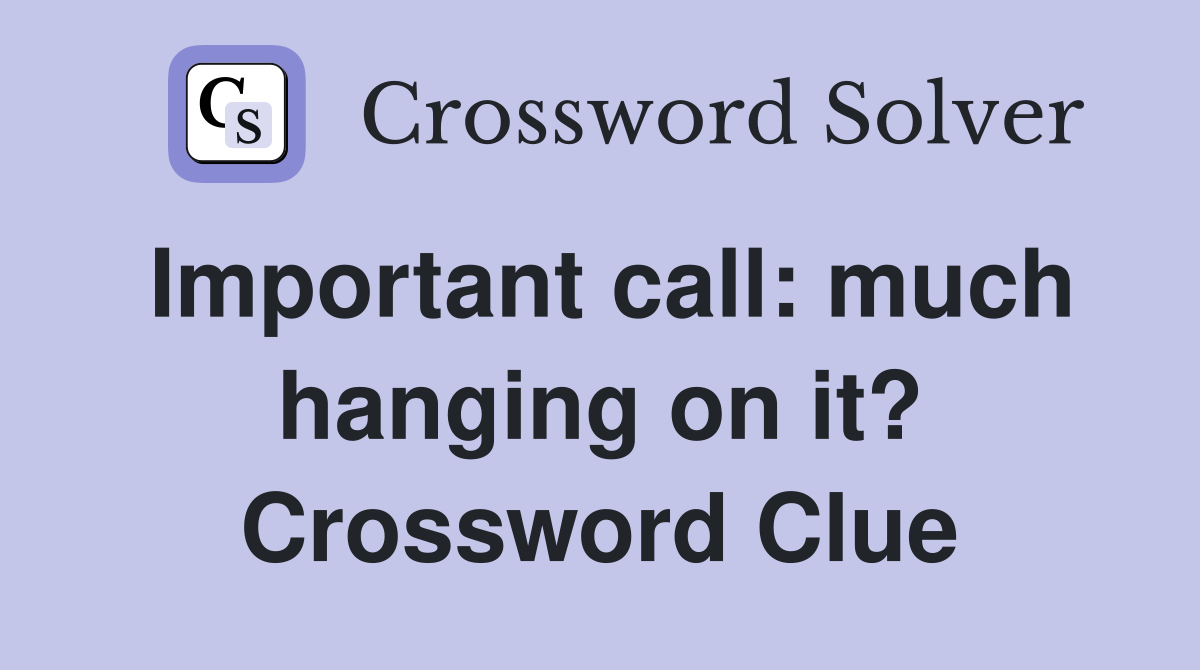 Important call: much hanging on it? Crossword Clue