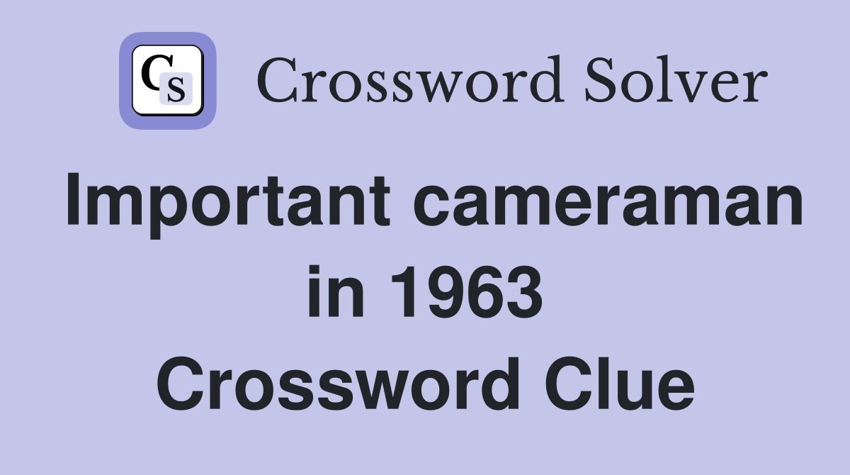 Important cameraman in 1963 Crossword Clue