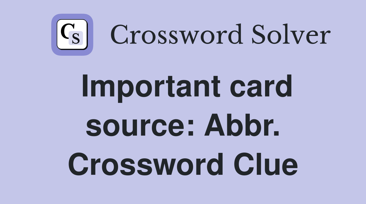 Important card source: Abbr. Crossword Clue