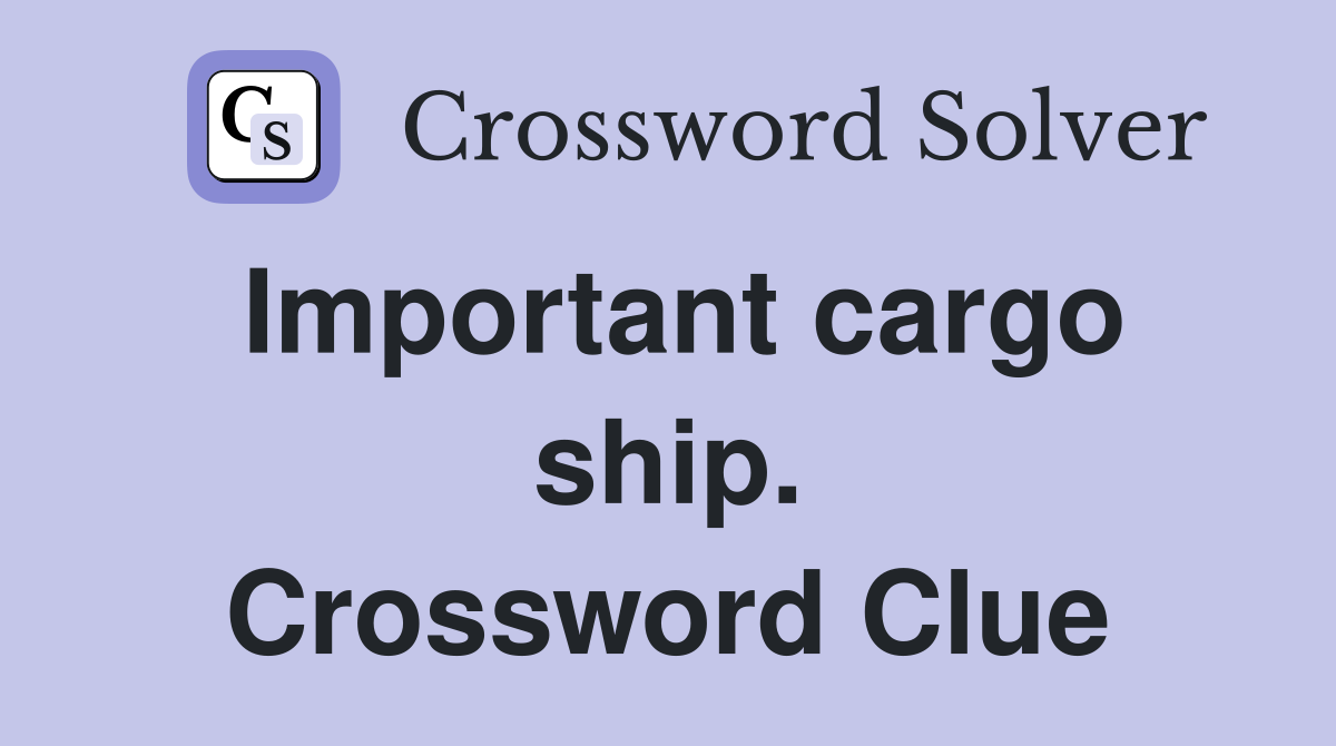 Important cargo ship. Crossword Clue