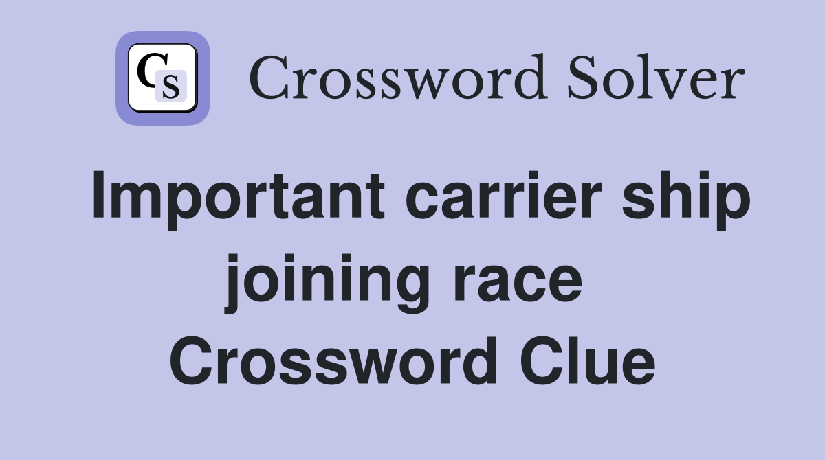 Important carrier ship joining race  Crossword Clue