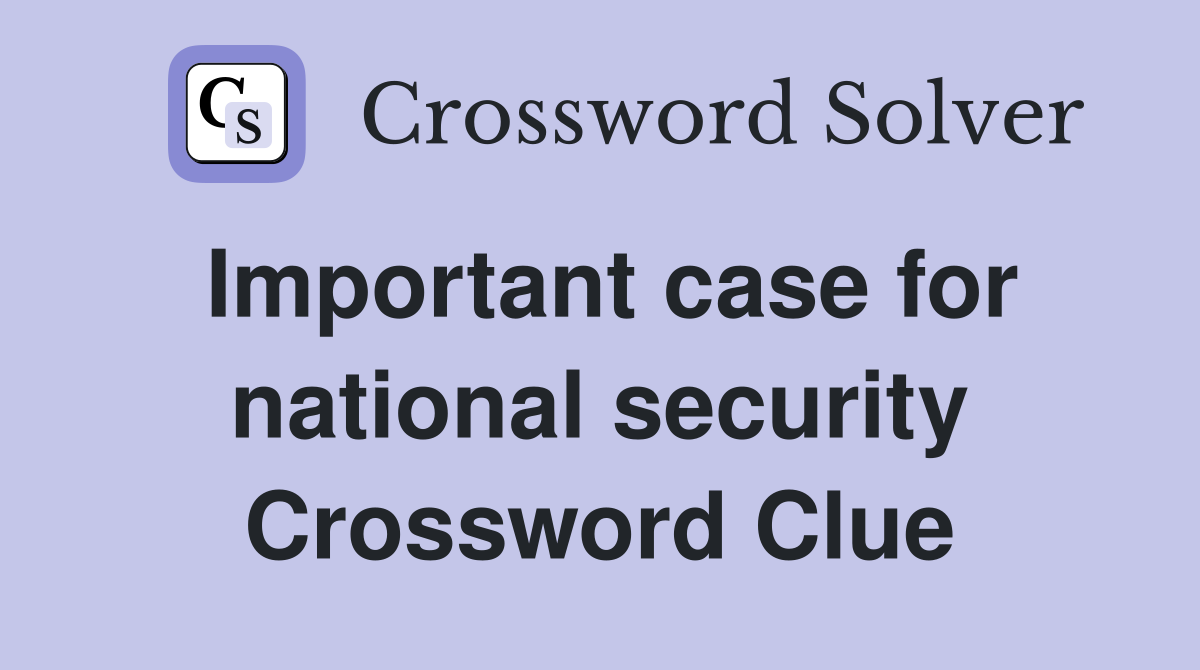 Important case for national security Crossword Clue