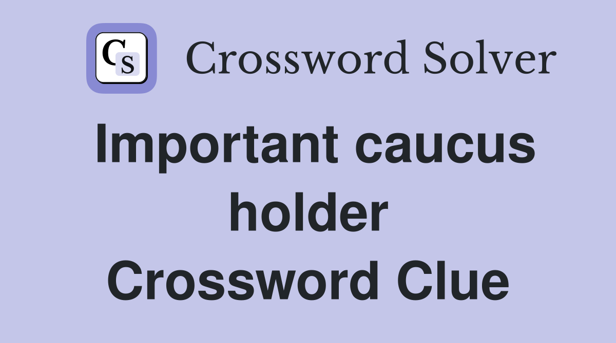 Important caucus holder Crossword Clue