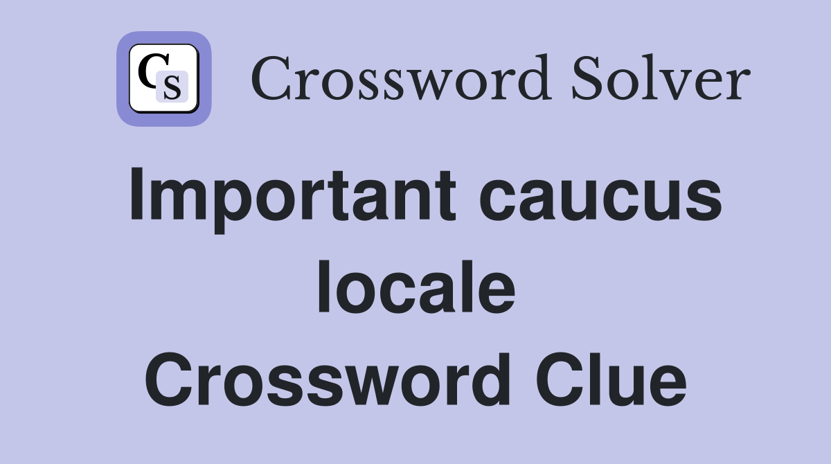 Important caucus locale Crossword Clue