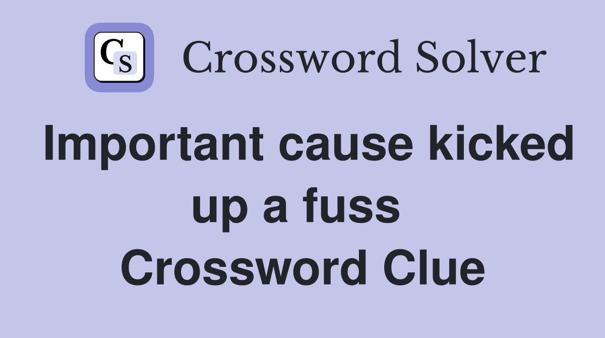 Important cause kicked up a fuss  Crossword Clue