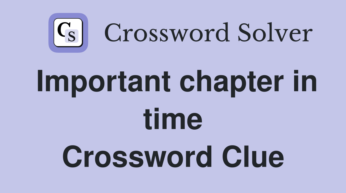Important chapter in time Crossword Clue