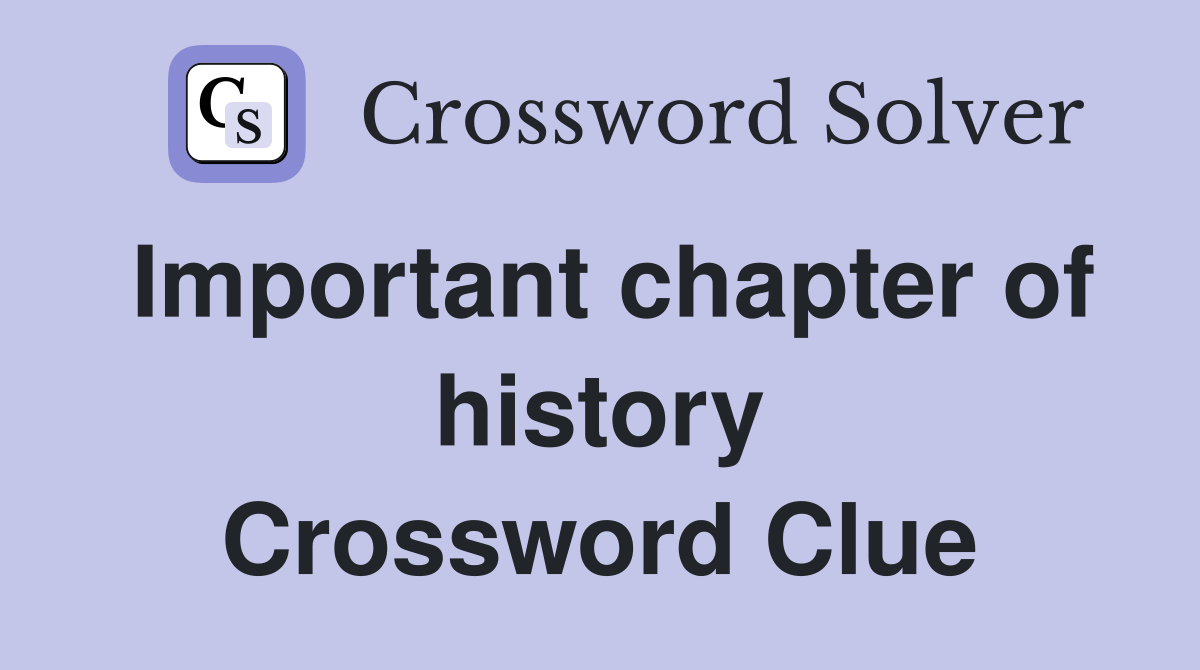 Important chapter of history Crossword Clue
