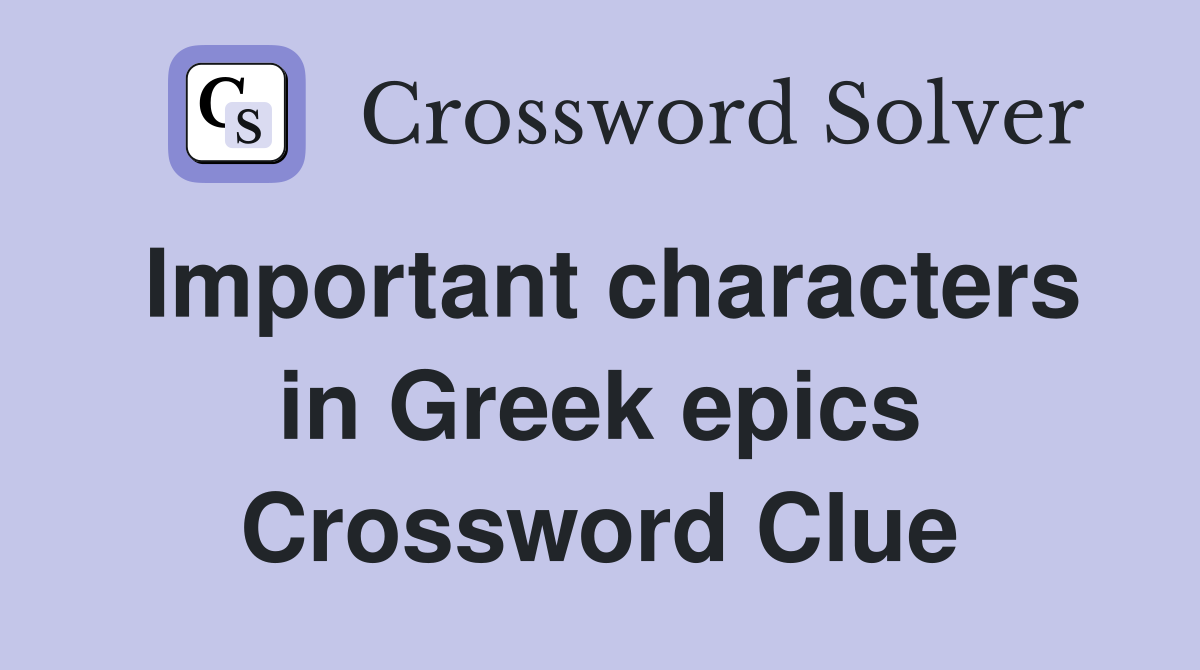 Important characters in Greek epics Crossword Clue