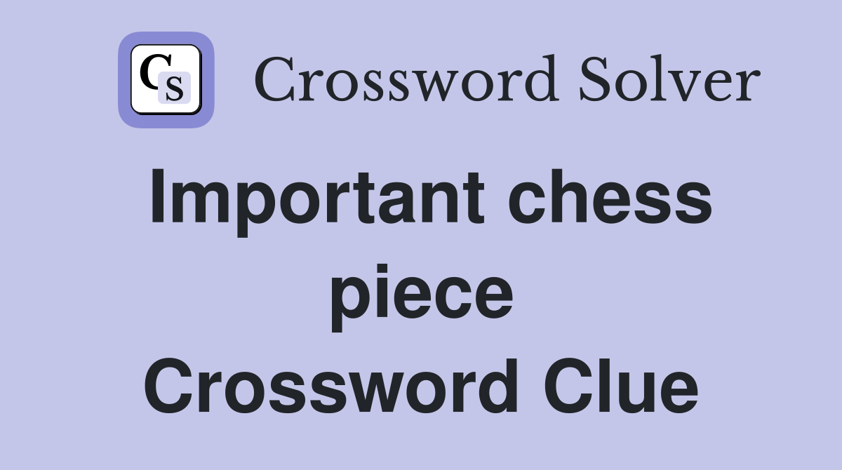 Important chess piece Crossword Clue
