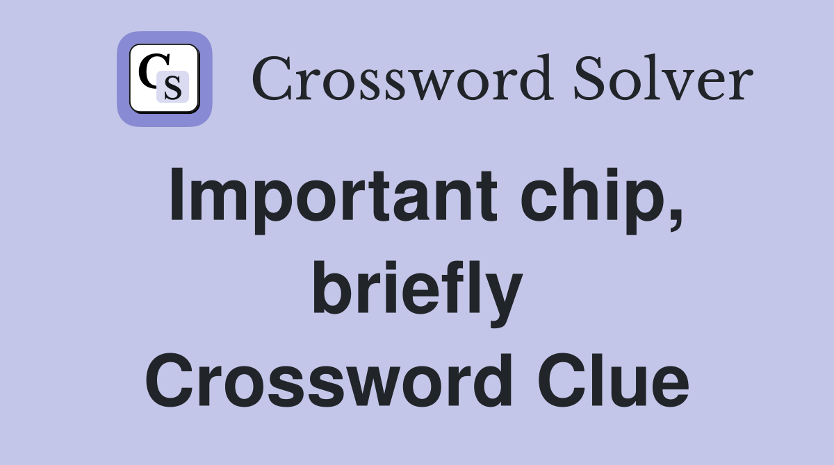 Important chip, briefly Crossword Clue