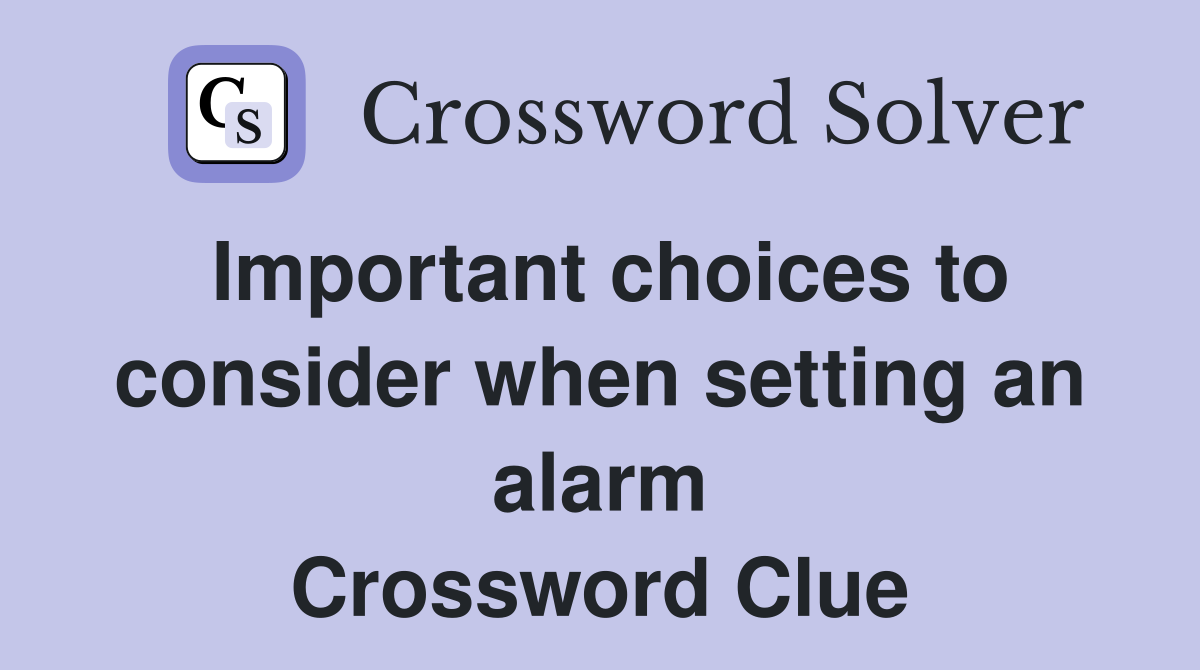 Important choices to consider when setting an alarm Crossword Clue