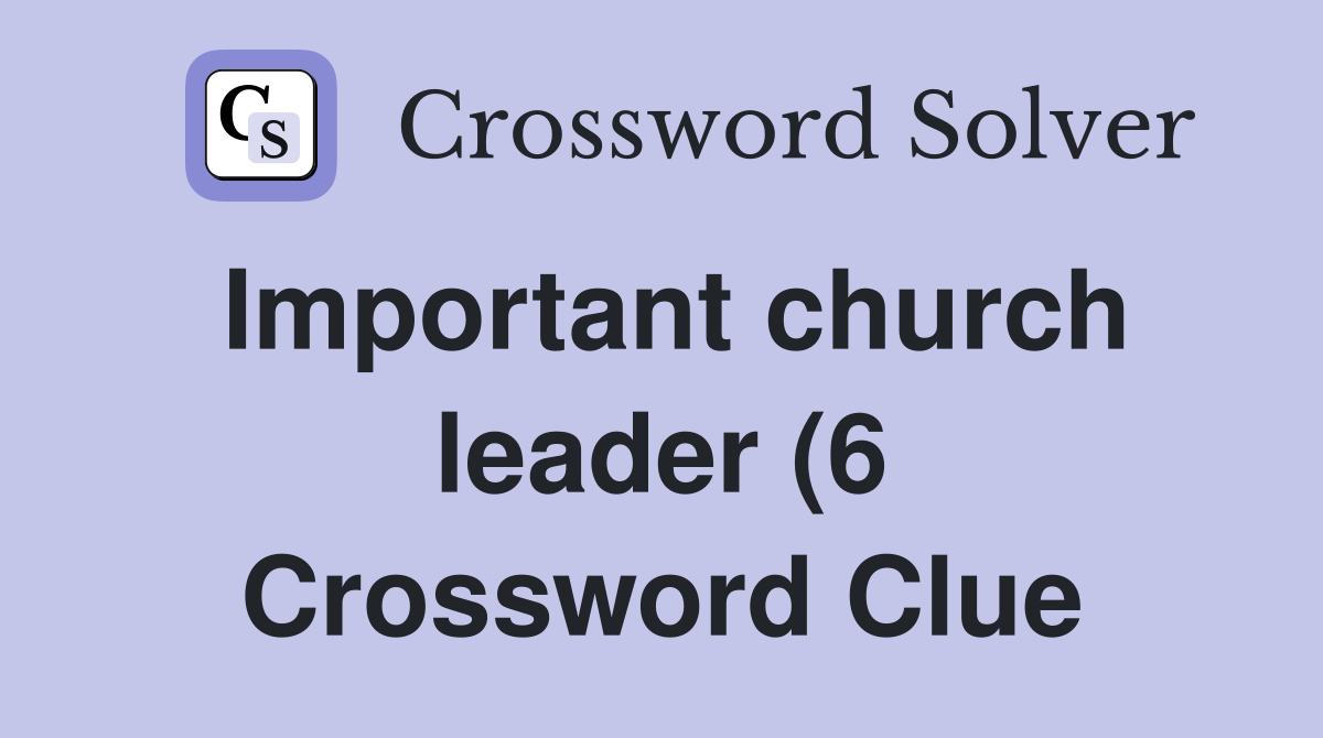 Important church leader (6) Crossword Clue Answers Crossword Solver Important church leader (6) Crossword Clue Answers Crossword Solver