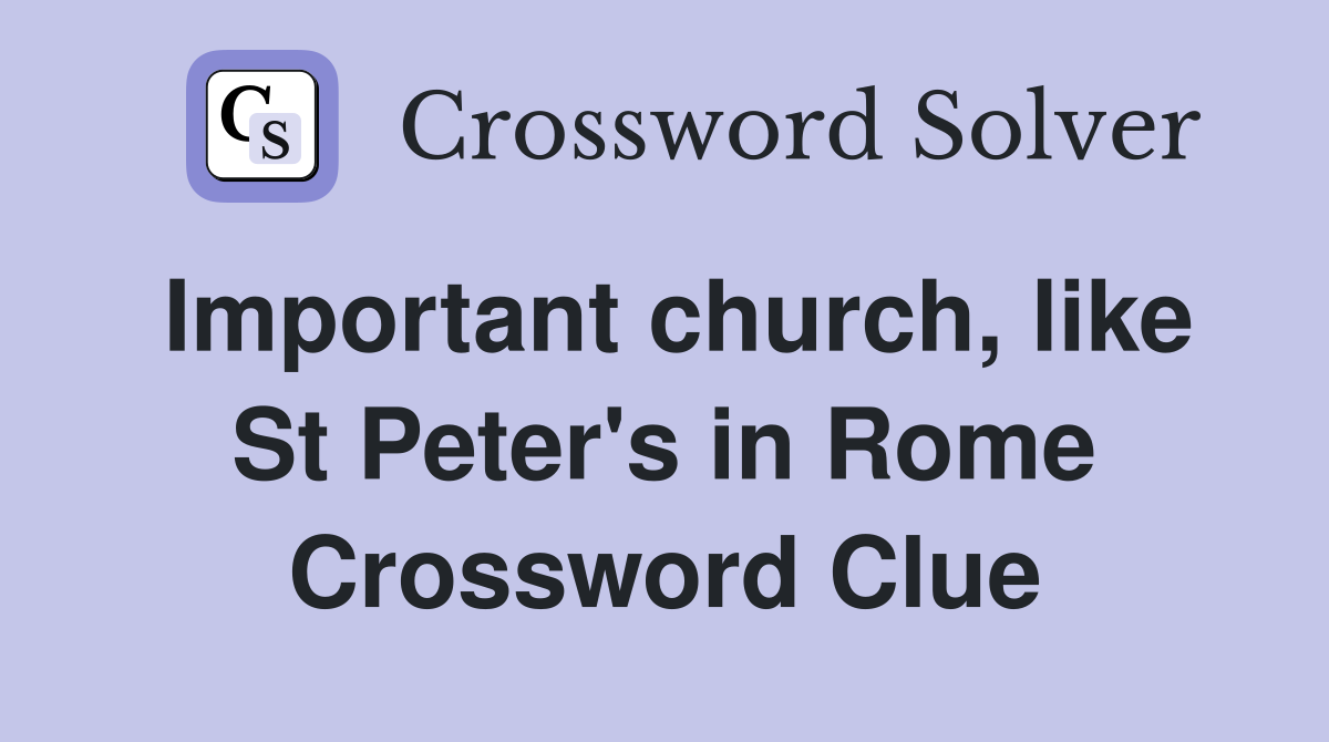 Important church, like St Peter's in Rome Crossword Clue