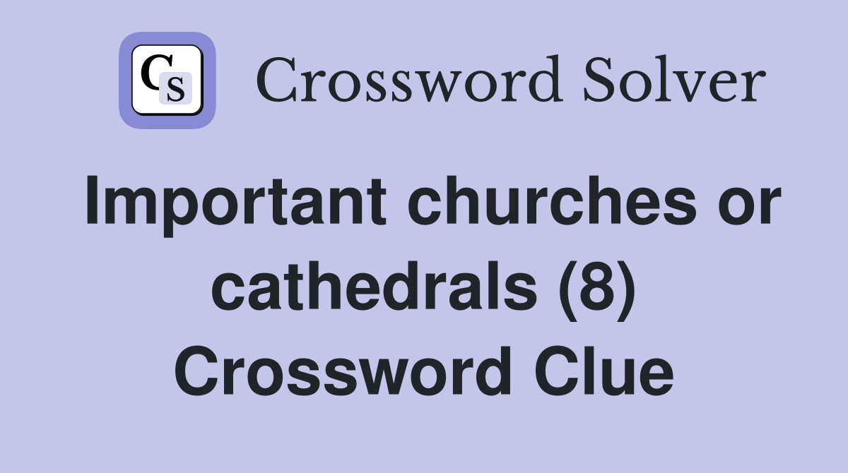 Important churches or cathedrals (8) Crossword Clue