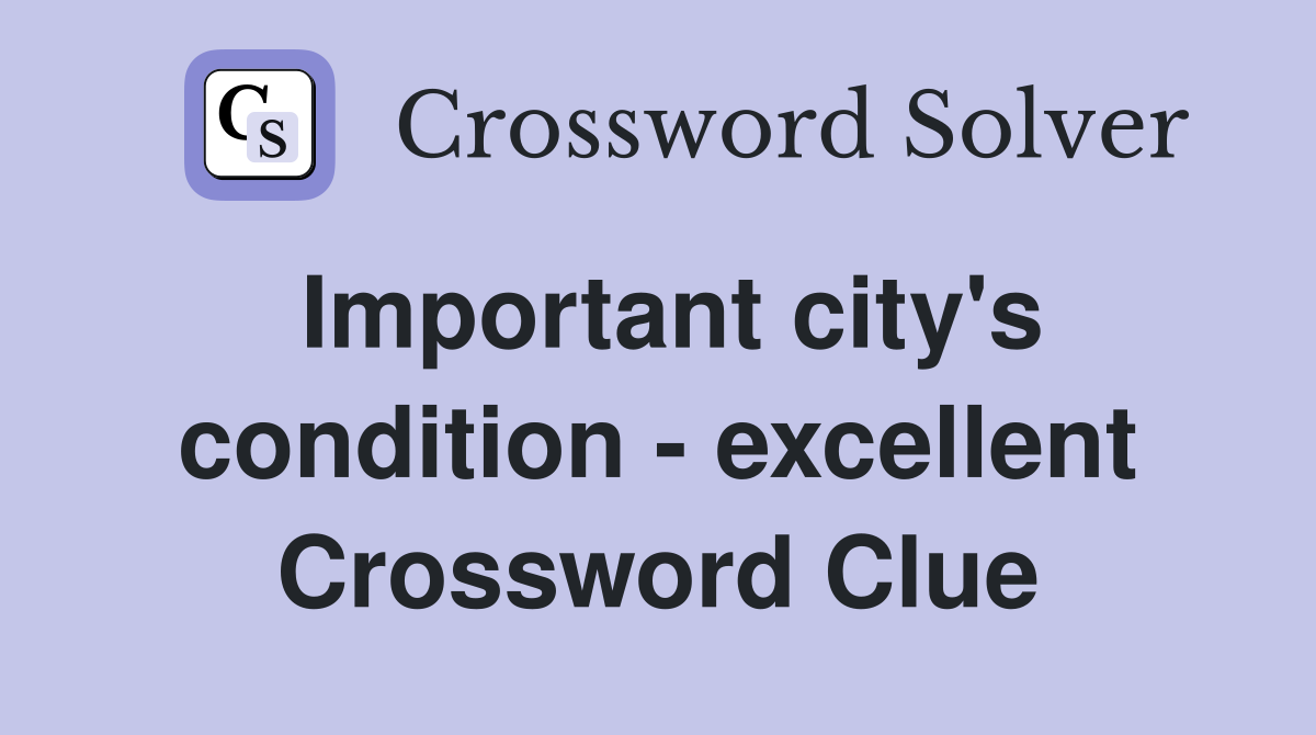 Important city's condition - excellent Crossword Clue
