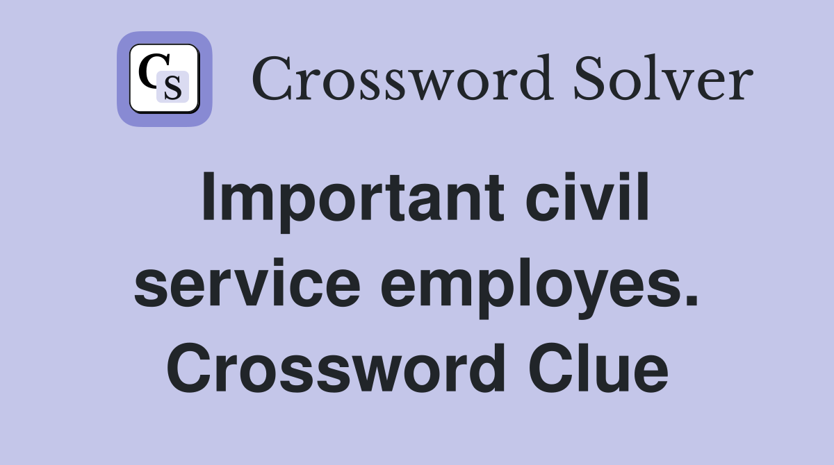 Important civil service employes. Crossword Clue