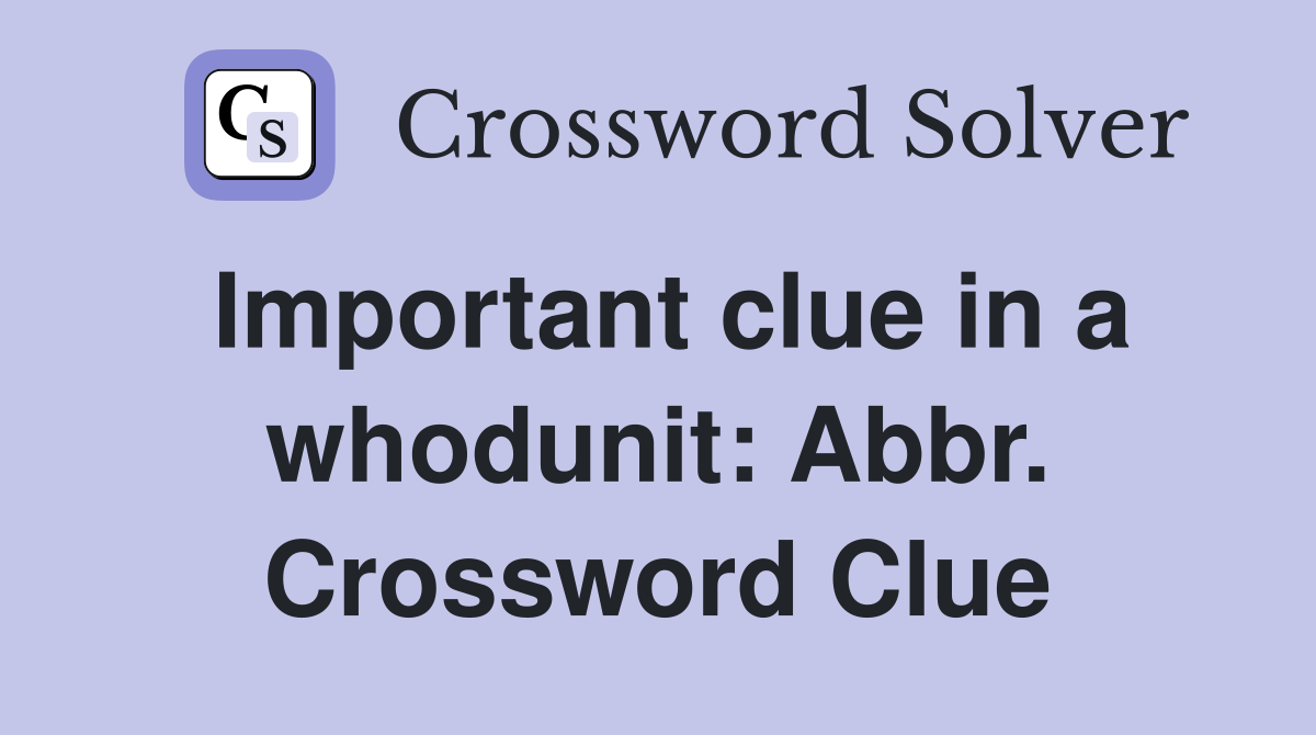 Important clue in a whodunit: Abbr. Crossword Clue
